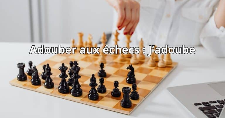 Adouber aux échecs : pourquoi "j'adoube"